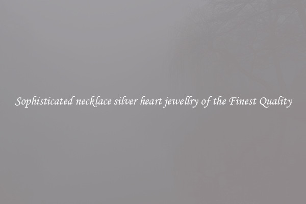 Sophisticated necklace silver heart jewellry of the Finest Quality