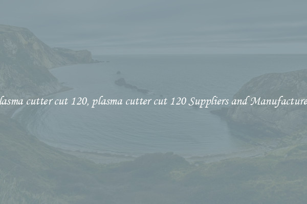 plasma cutter cut 120, plasma cutter cut 120 Suppliers and Manufacturers