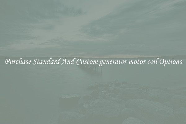 Purchase Standard And Custom generator motor coil Options