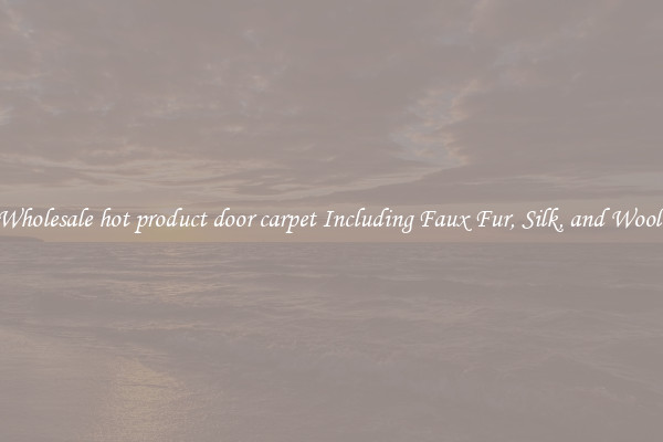 Wholesale hot product door carpet Including Faux Fur, Silk, and Wool 