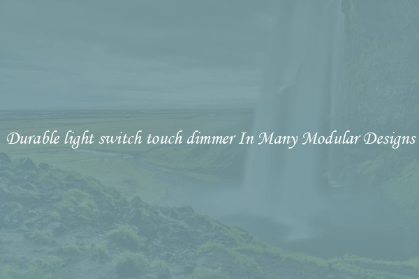 Durable light switch touch dimmer In Many Modular Designs