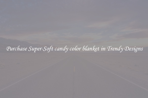 Purchase Super-Soft candy color blanket in Trendy Designs