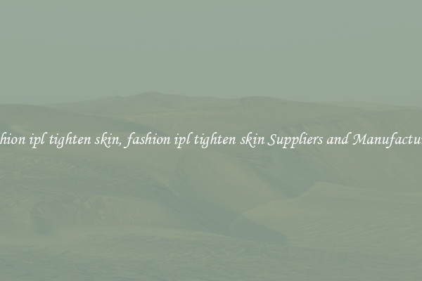 fashion ipl tighten skin, fashion ipl tighten skin Suppliers and Manufacturers