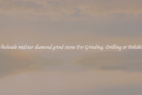 Wholesale midstar diamond grind stone For Grinding, Drilling or Polishing