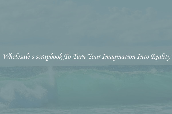 Wholesale s scrapbook To Turn Your Imagination Into Reality