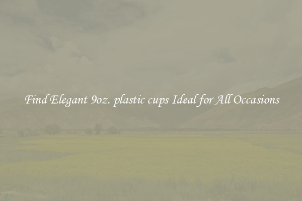 Find Elegant 9oz. plastic cups Ideal for All Occasions