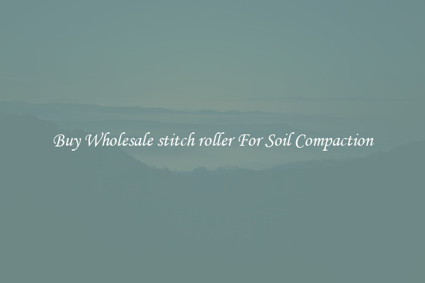 Buy Wholesale stitch roller For Soil Compaction