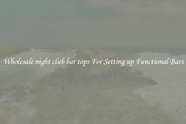 Wholesale night club bar tops For Setting up Functional Bars