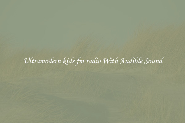 Ultramodern kids fm radio With Audible Sound