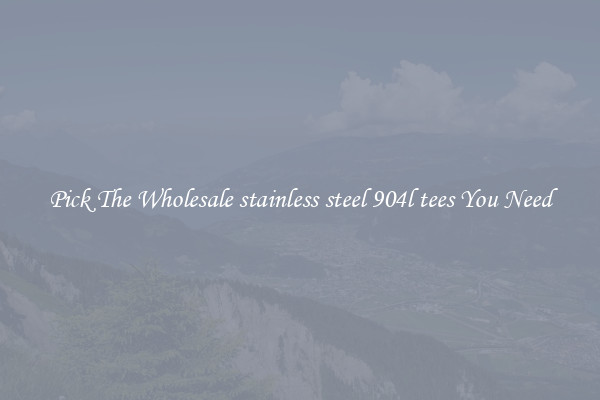 Pick The Wholesale stainless steel 904l tees You Need