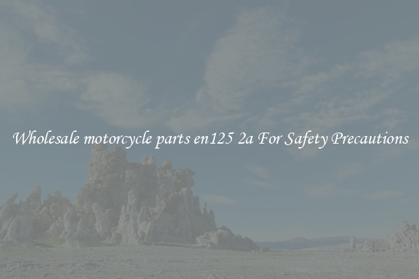 Wholesale motorcycle parts en125 2a For Safety Precautions