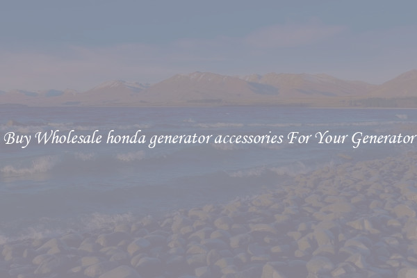 Buy Wholesale honda generator accessories For Your Generator