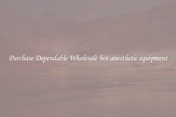 Purchase Dependable Wholesale hot anesthetic equipment