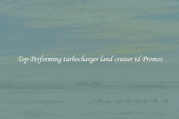 Top-Performing turbocharger land cruiser td Promos