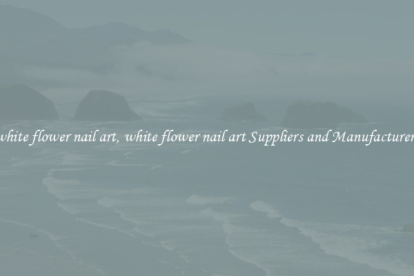 white flower nail art, white flower nail art Suppliers and Manufacturers