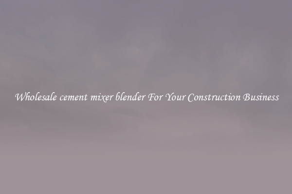 Wholesale cement mixer blender For Your Construction Business