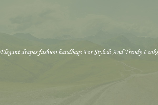 Elegant drapes fashion handbags For Stylish And Trendy Looks