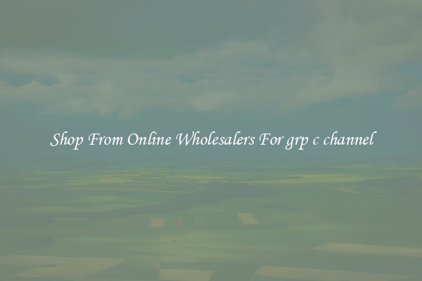 Shop From Online Wholesalers For grp c channel