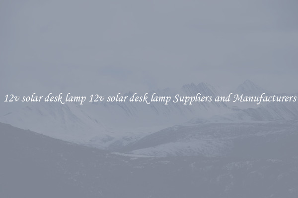 12v solar desk lamp 12v solar desk lamp Suppliers and Manufacturers