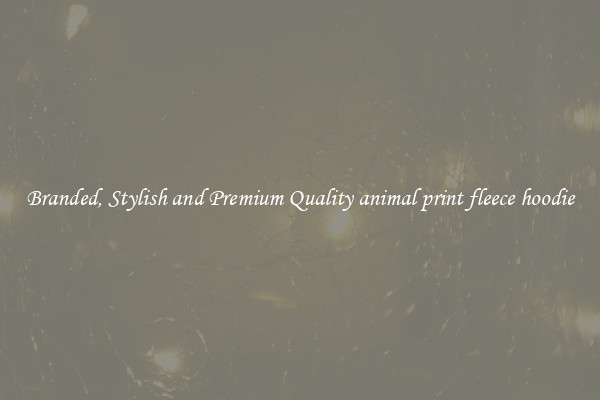 Branded, Stylish and Premium Quality animal print fleece hoodie
