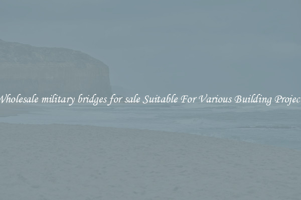 Wholesale military bridges for sale Suitable For Various Building Projects