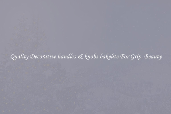 Quality Decorative handles & knobs bakelite For Grip, Beauty