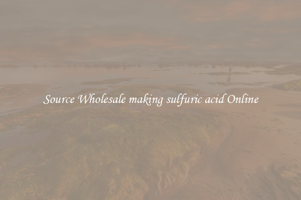 Source Wholesale making sulfuric acid Online
