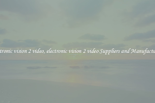 electronic vision 2 video, electronic vision 2 video Suppliers and Manufacturers