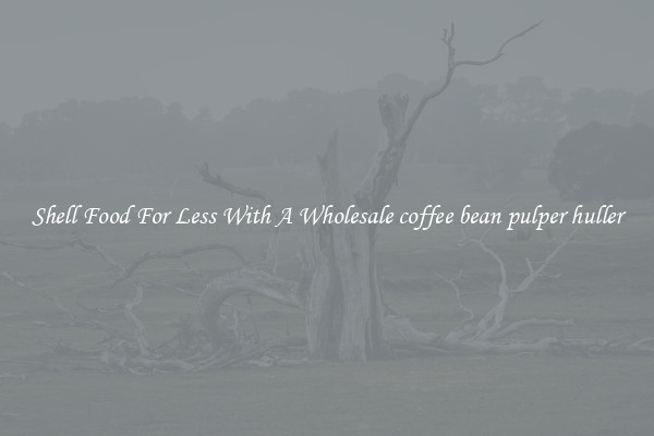 Shell Food For Less With A Wholesale coffee bean pulper huller