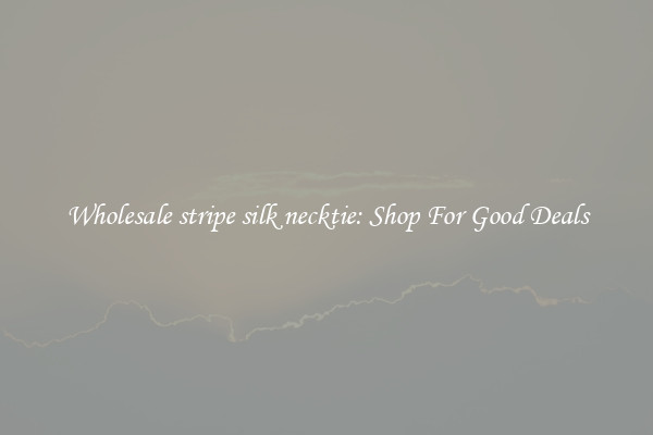 Wholesale stripe silk necktie: Shop For Good Deals