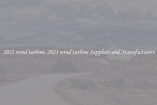 2023 wind turbine, 2023 wind turbine Suppliers and Manufacturers