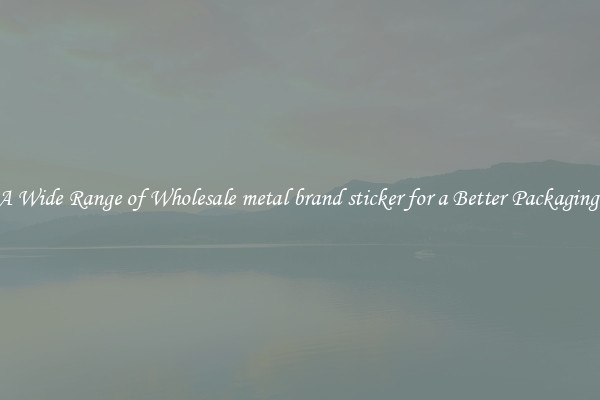 A Wide Range of Wholesale metal brand sticker for a Better Packaging 