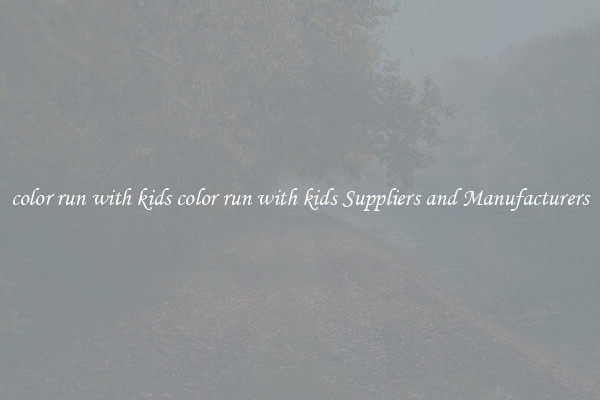 color run with kids color run with kids Suppliers and Manufacturers
