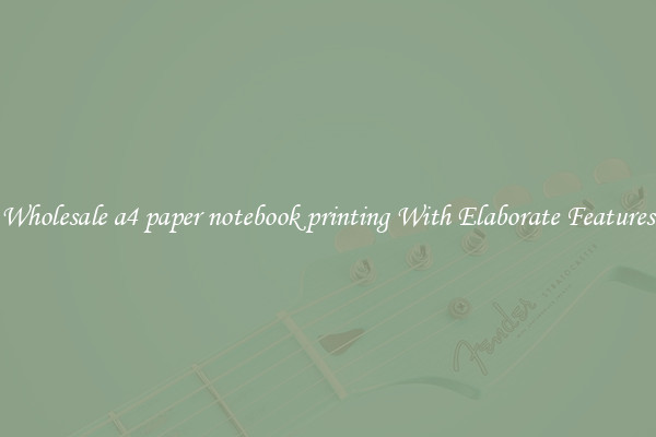 Wholesale a4 paper notebook printing With Elaborate Features