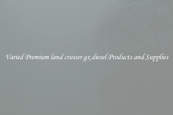 Varied Premium land cruiser gx diesel Products and Supplies