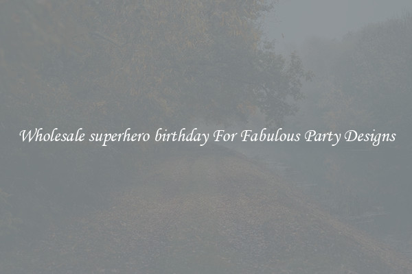 Wholesale superhero birthday For Fabulous Party Designs