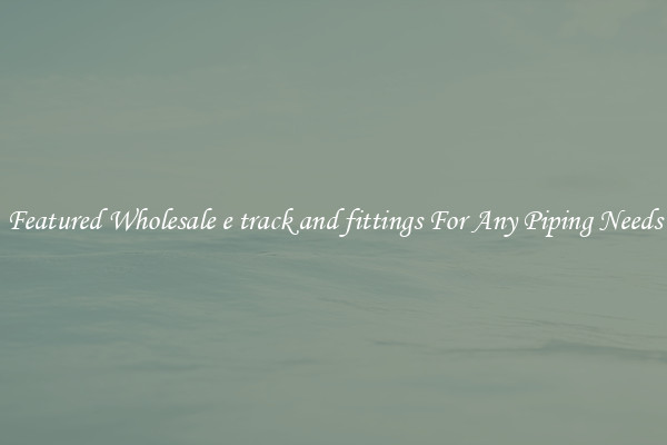 Featured Wholesale e track and fittings For Any Piping Needs
