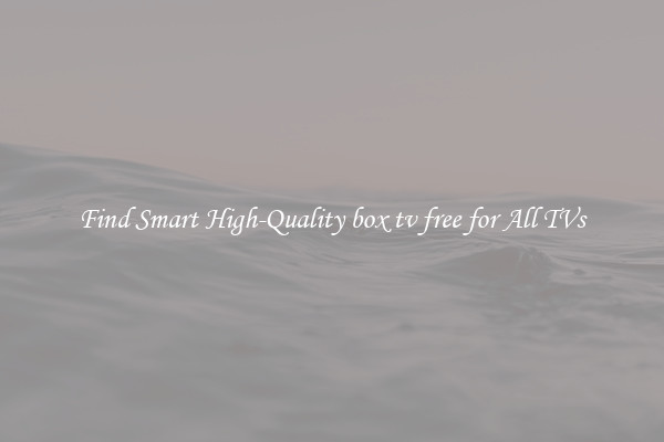 Find Smart High-Quality box tv free for All TVs