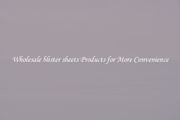 Wholesale blister sheets Products for More Convenience
