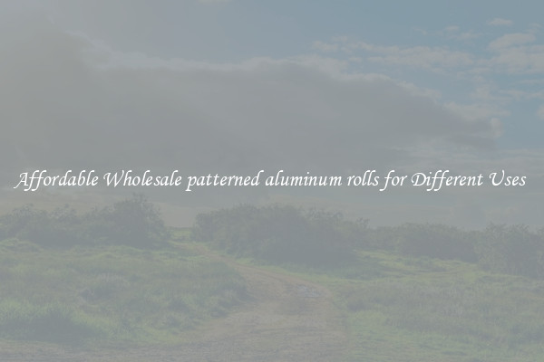 Affordable Wholesale patterned aluminum rolls for Different Uses 