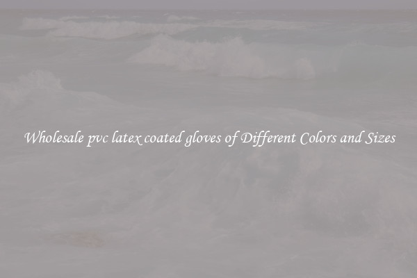 Wholesale pvc latex coated gloves of Different Colors and Sizes