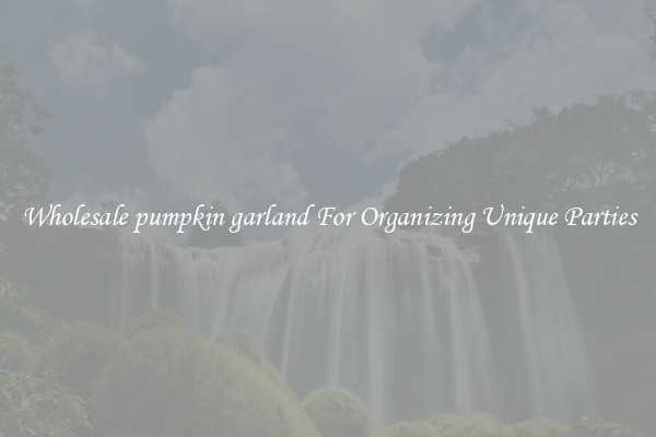 Wholesale pumpkin garland For Organizing Unique Parties