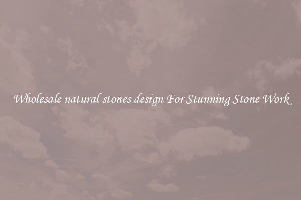 Wholesale natural stones design For Stunning Stone Work