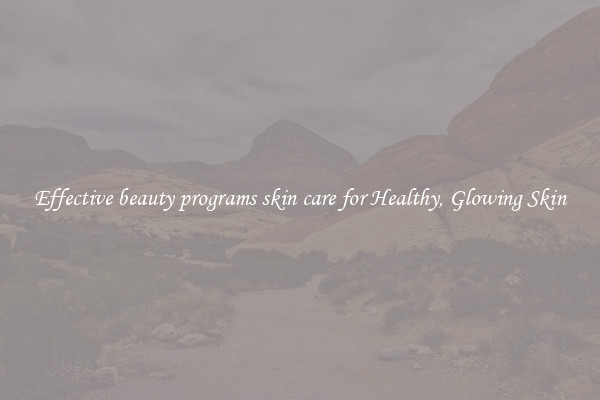 Effective beauty programs skin care for Healthy, Glowing Skin