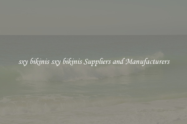 sxy bikinis sxy bikinis Suppliers and Manufacturers