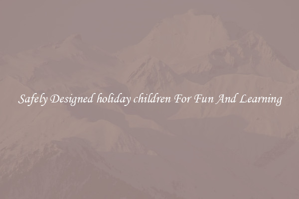 Safely Designed holiday children For Fun And Learning