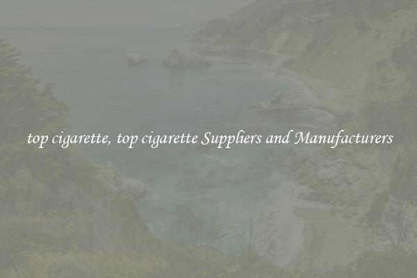 top cigarette, top cigarette Suppliers and Manufacturers
