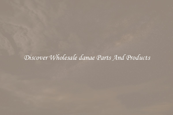 Discover Wholesale danae Parts And Products