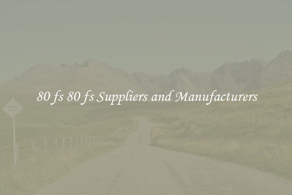 80 fs 80 fs Suppliers and Manufacturers