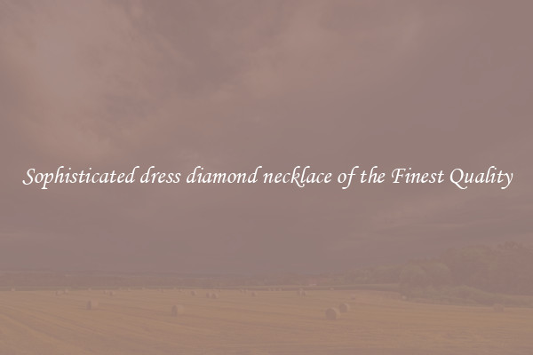 Sophisticated dress diamond necklace of the Finest Quality